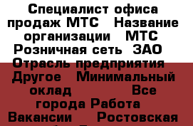 Специалист офиса продаж МТС › Название организации ­ МТС, Розничная сеть, ЗАО › Отрасль предприятия ­ Другое › Минимальный оклад ­ 34 000 - Все города Работа » Вакансии   . Ростовская обл.,Донецк г.